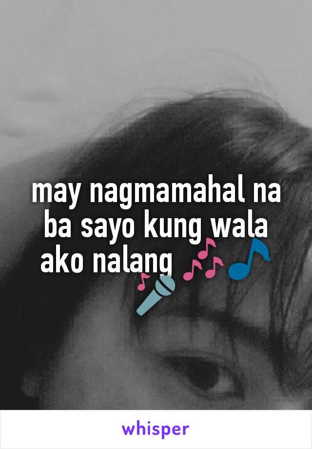 may nagmamahal na ba sayo kung wala ako nalang 🎶🎵🎤