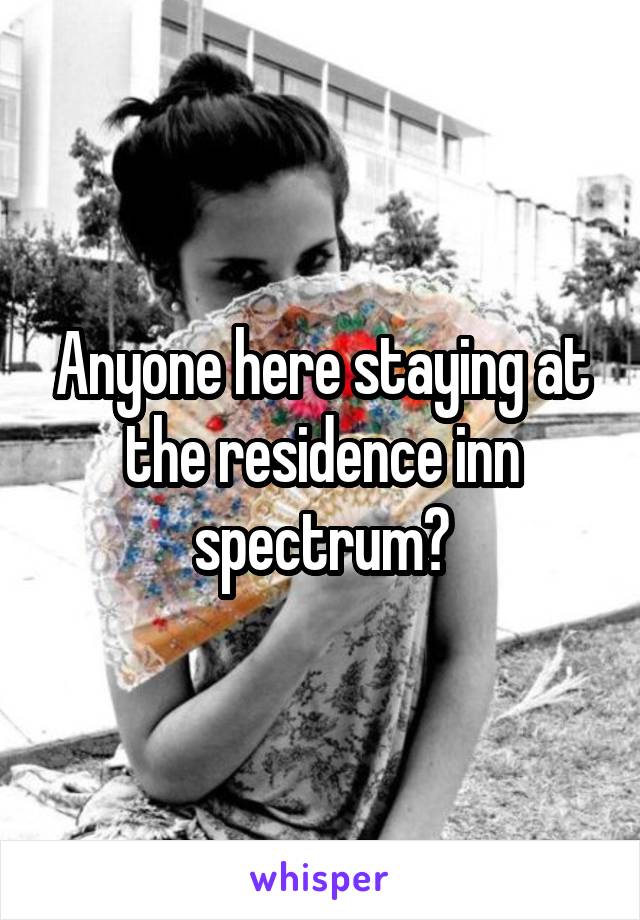 Anyone here staying at the residence inn spectrum?