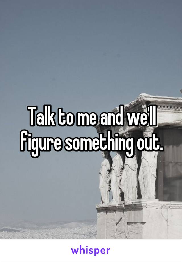 Talk to me and we'll figure something out.