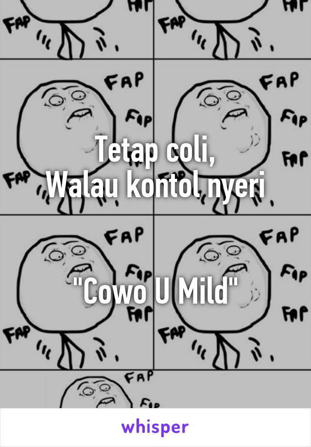 Tetap coli,
Walau kontol nyeri


"Cowo U Mild"