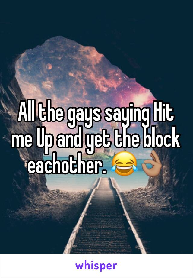 All the gays saying Hit me Up and yet the block eachother. 😂👌🏽