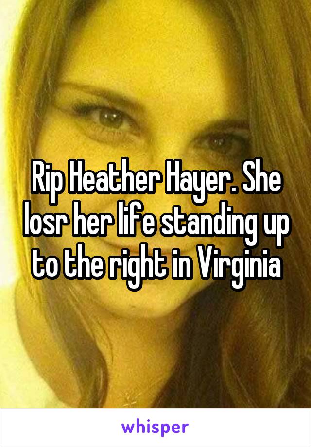 Rip Heather Hayer. She losr her life standing up to the right in Virginia