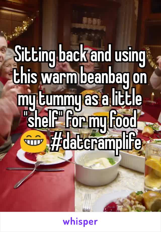 Sitting back and using this warm beanbag on my tummy as a little "shelf" for my food 😁 #datcramplife