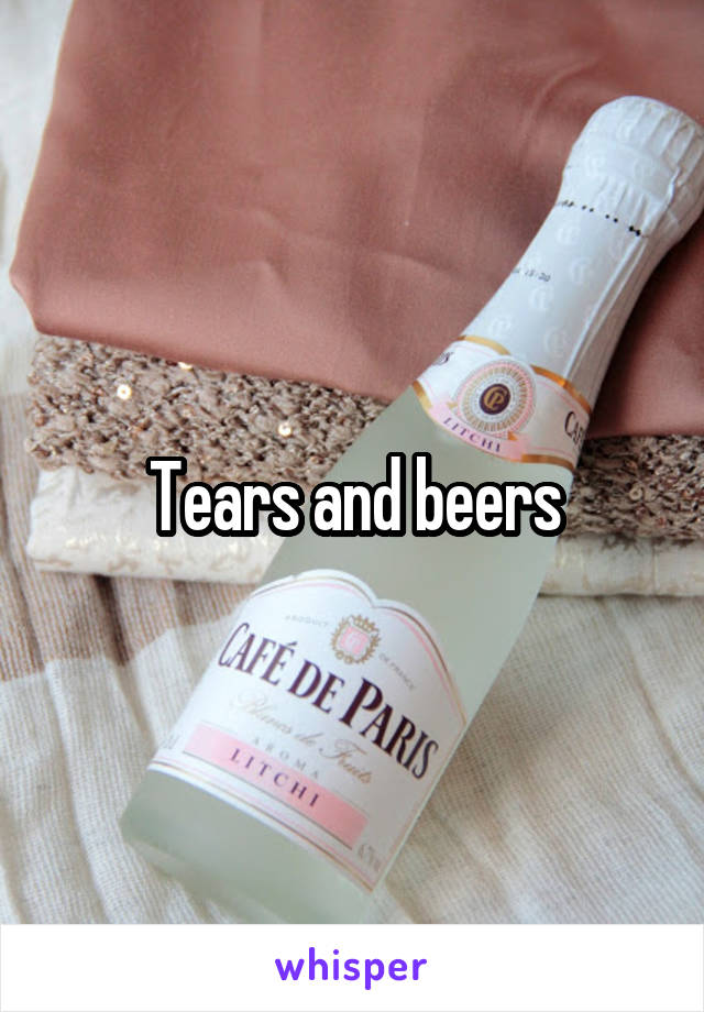 Tears and beers