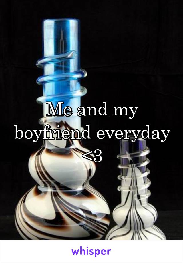 Me and my boyfriend everyday <3