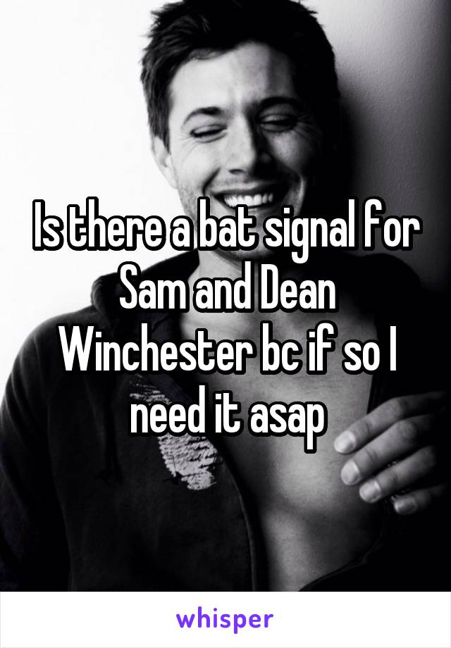 Is there a bat signal for Sam and Dean Winchester bc if so I need it asap