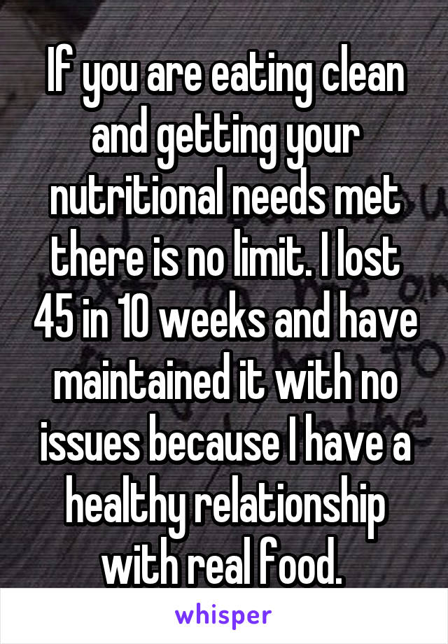 If you are eating clean and getting your nutritional needs met there is no limit. I lost 45 in 10 weeks and have maintained it with no issues because I have a healthy relationship with real food. 