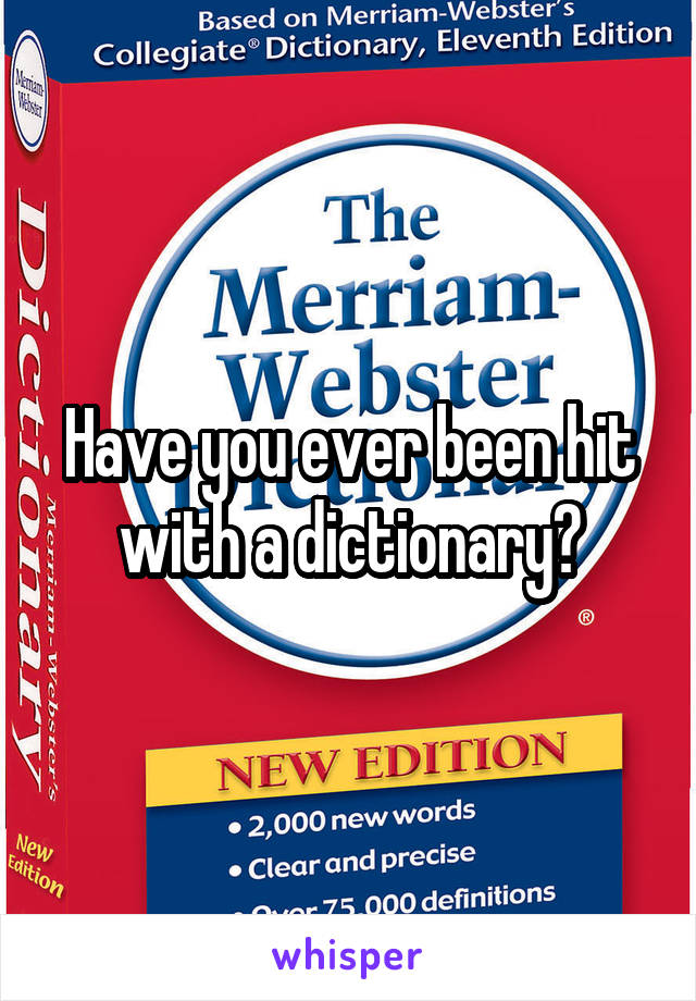 Have you ever been hit with a dictionary?