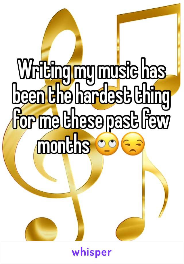 Writing my music has been the hardest thing for me these past few months 🙄😒