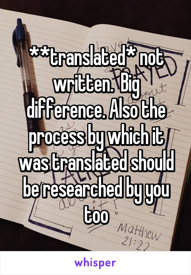 **translated* not written.  Big difference. Also the process by which it was translated should be researched by you too