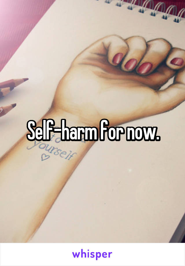 Self-harm for now.