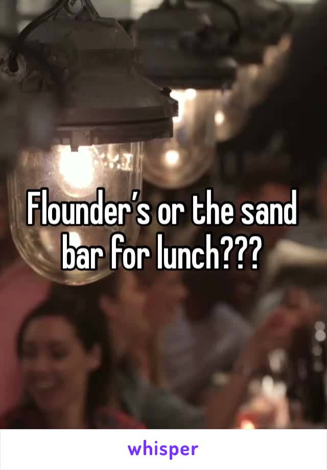 Flounder’s or the sand bar for lunch???