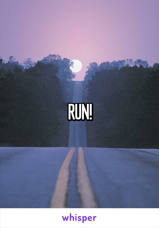 RUN!