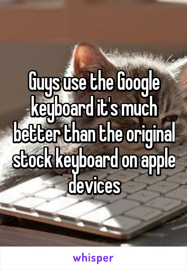 Guys use the Google keyboard it's much better than the original stock keyboard on apple devices