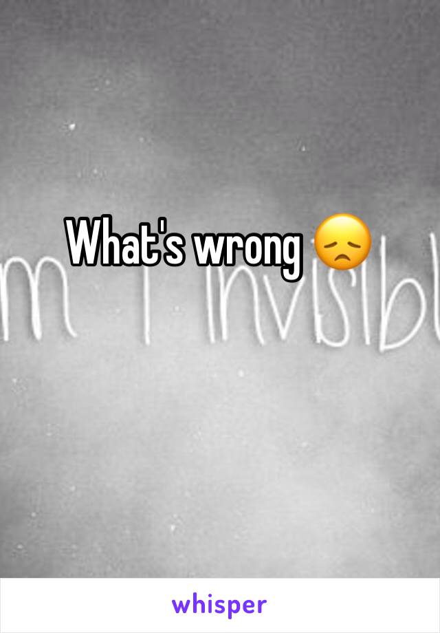 What's wrong 😞