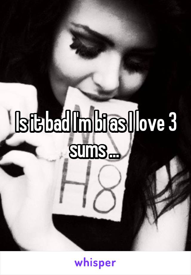 Is it bad I'm bi as I love 3 sums ... 