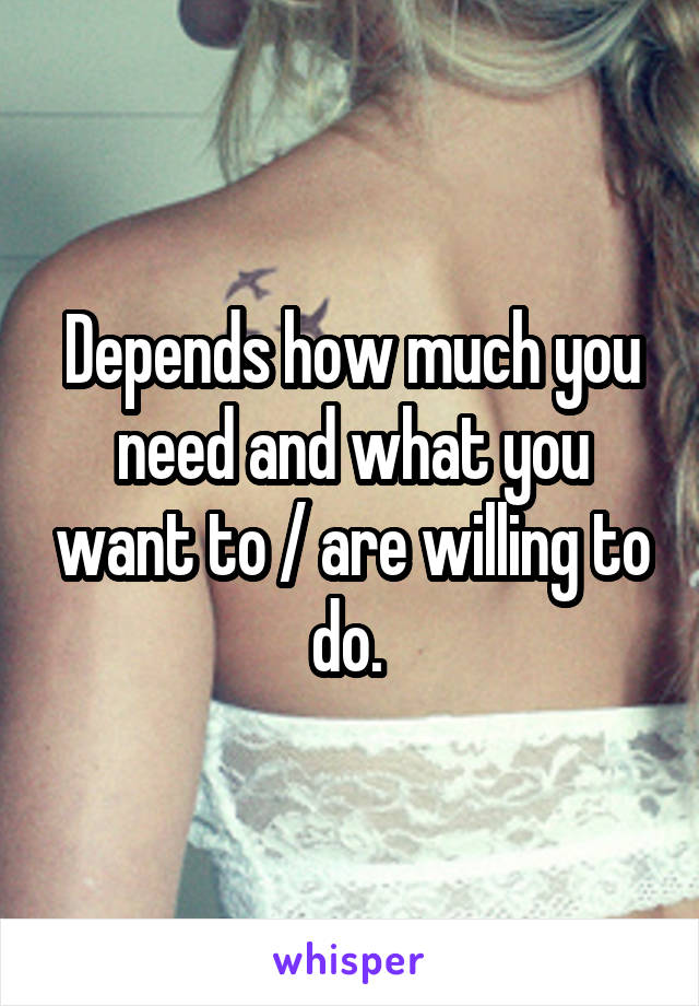 Depends how much you need and what you want to / are willing to do. 