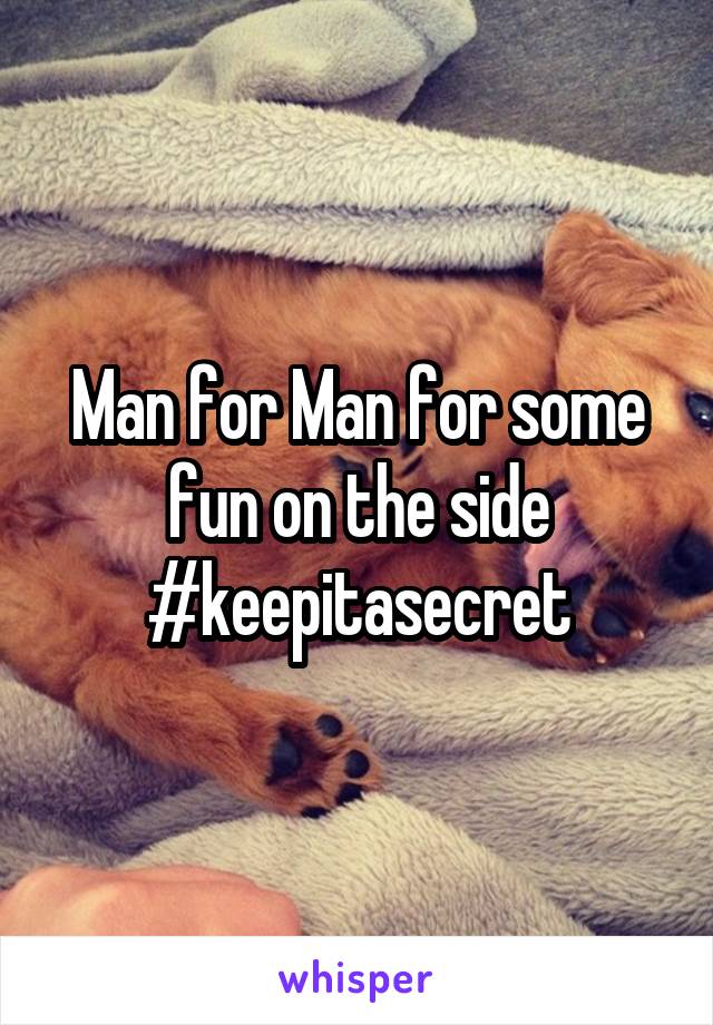 Man for Man for some fun on the side #keepitasecret