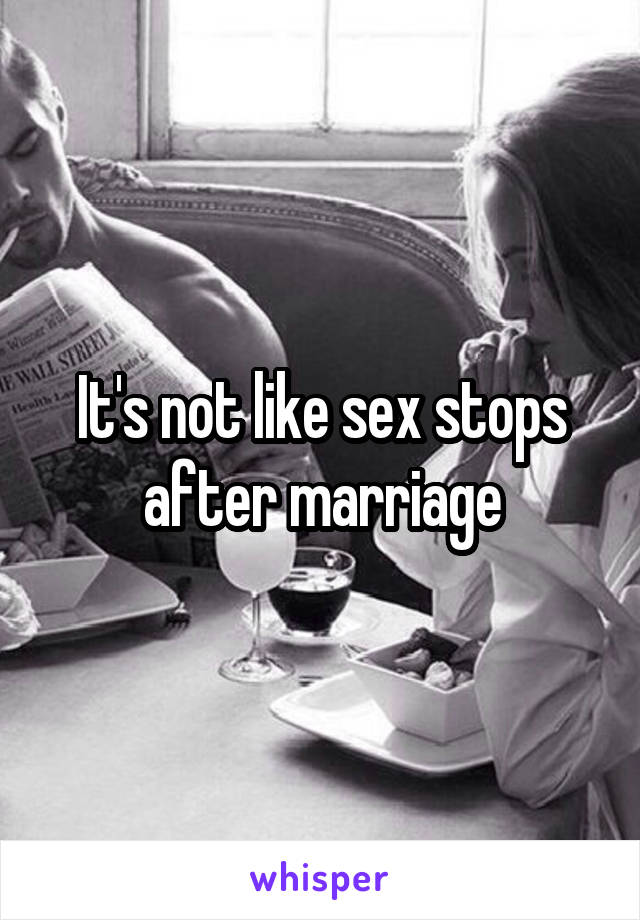 It's not like sex stops after marriage