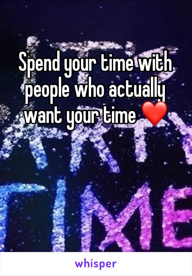 Spend your time with people who actually want your time ❤️