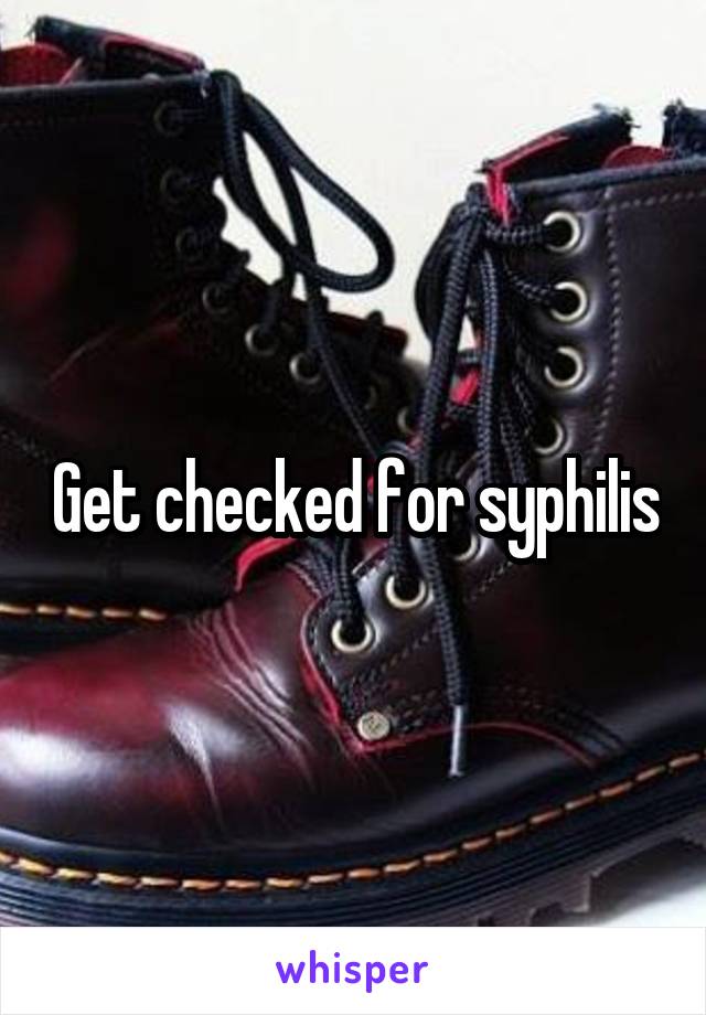 Get checked for syphilis