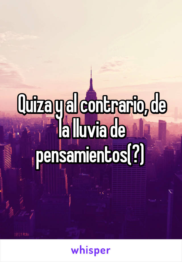 Quiza y al contrario, de la lluvia de pensamientos(?) 