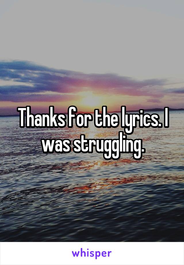 Thanks for the lyrics. I was struggling.