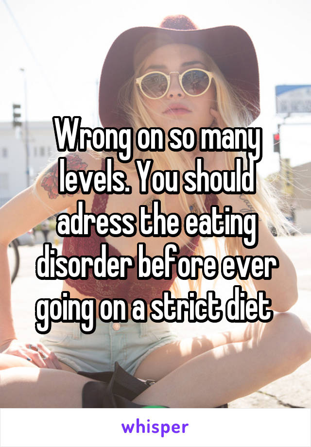 Wrong on so many levels. You should adress the eating disorder before ever going on a strict diet 