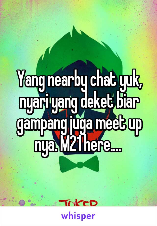 Yang nearby chat yuk, nyari yang deket biar gampang juga meet up nya. M21 here.... 