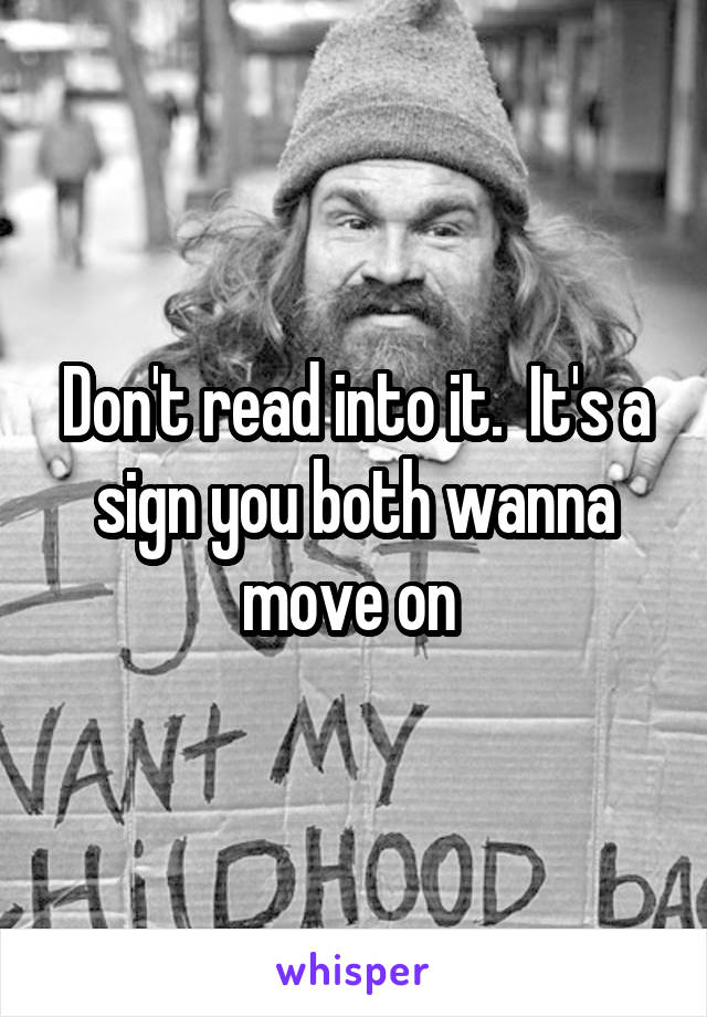 Don't read into it.  It's a sign you both wanna move on 