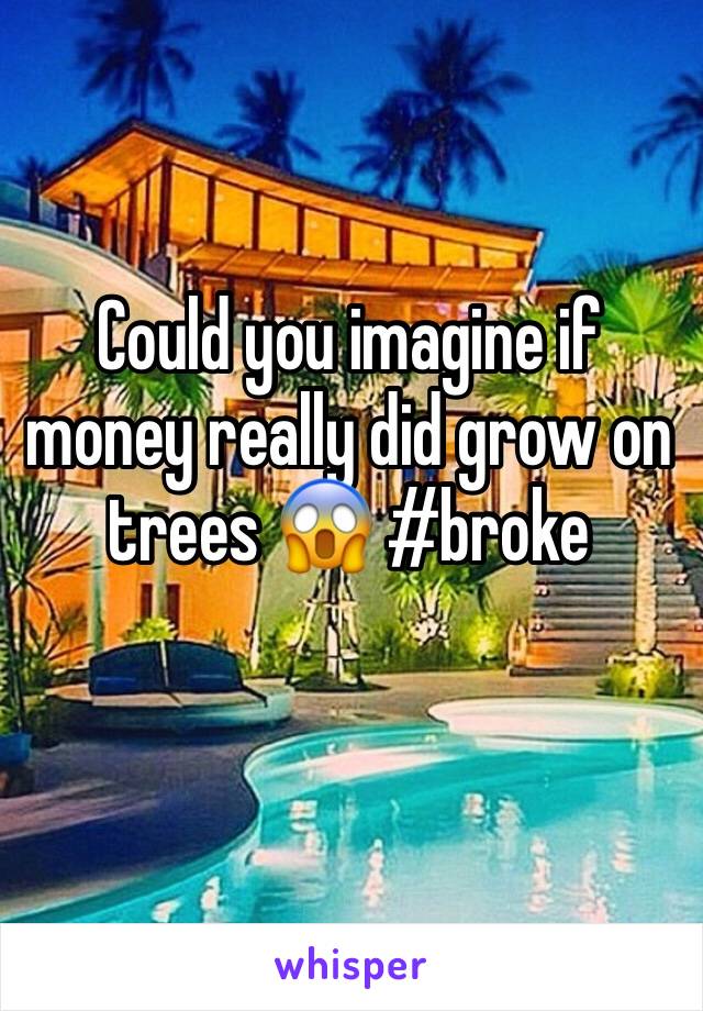 Could you imagine if money really did grow on trees 😱 #broke 