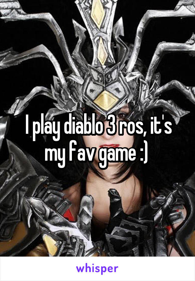 I play diablo 3 ros, it's my fav game :) 