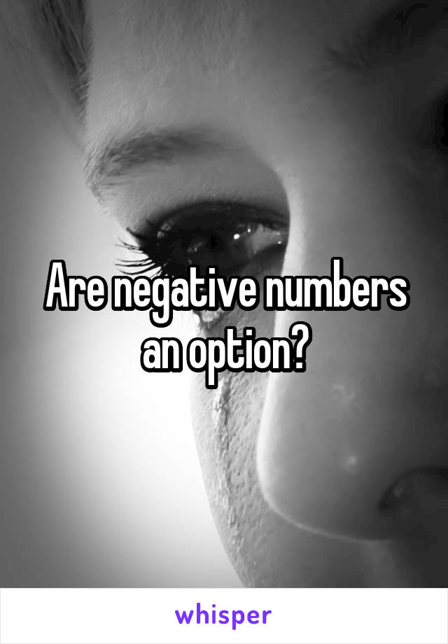 Are negative numbers an option?