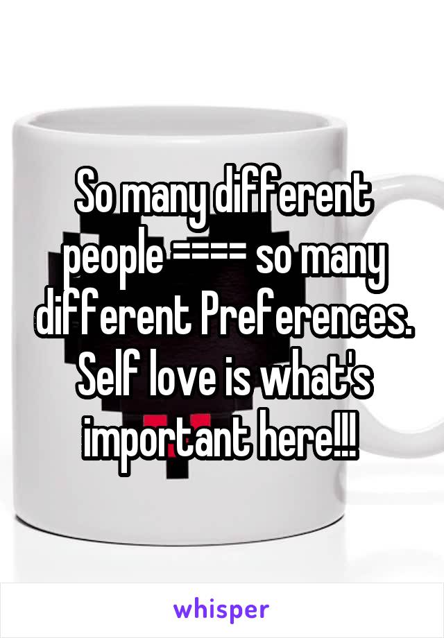 So many different people ==== so many different Preferences. Self love is what's important here!!! 