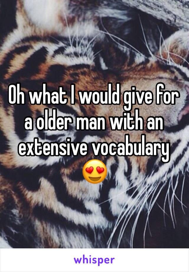 Oh what I would give for a older man with an extensive vocabulary 😍