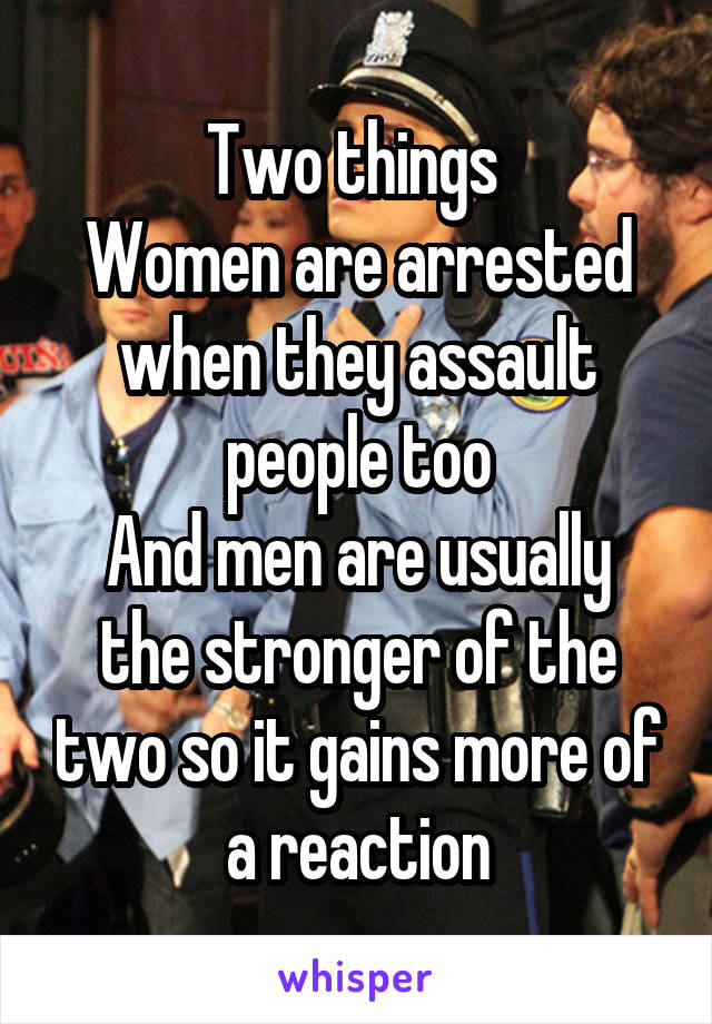 Two things 
Women are arrested when they assault people too
And men are usually the stronger of the two so it gains more of a reaction
