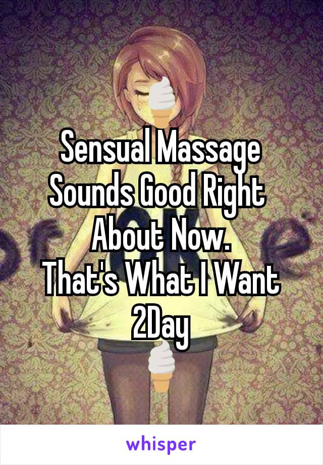 🍦
Sensual Massage Sounds Good Right 
About Now.
That's What I Want
2Day
🍦