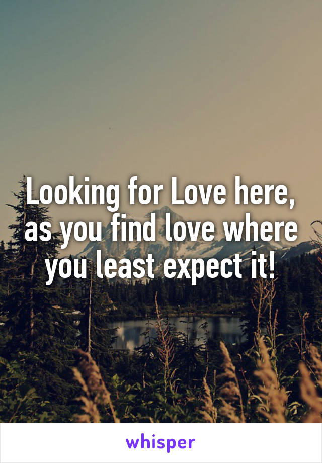 Looking for Love here, as you find love where you least expect it!