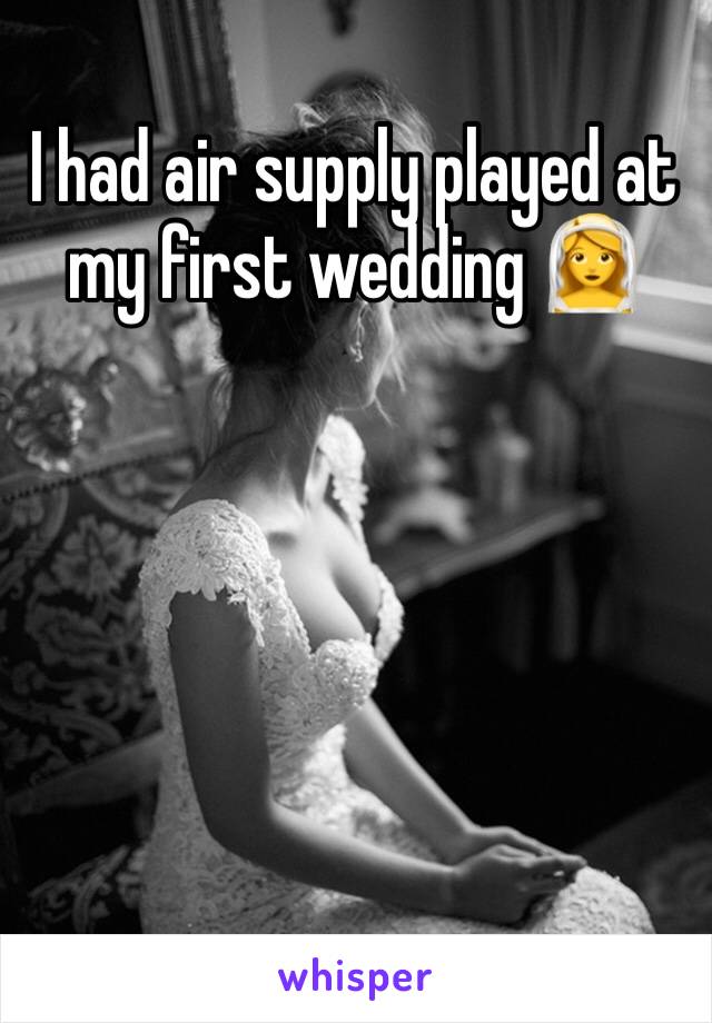 I had air supply played at my first wedding 👰 