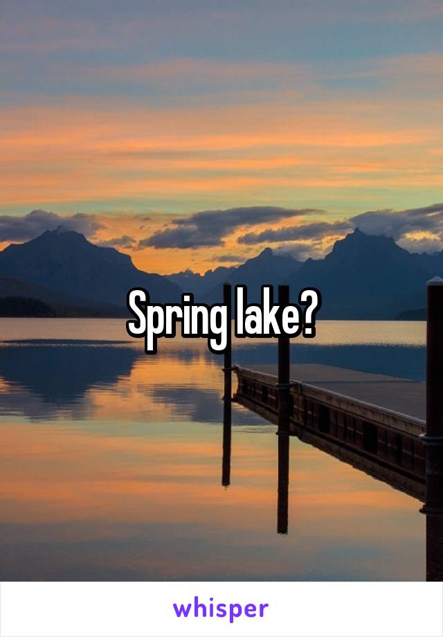 Spring lake?