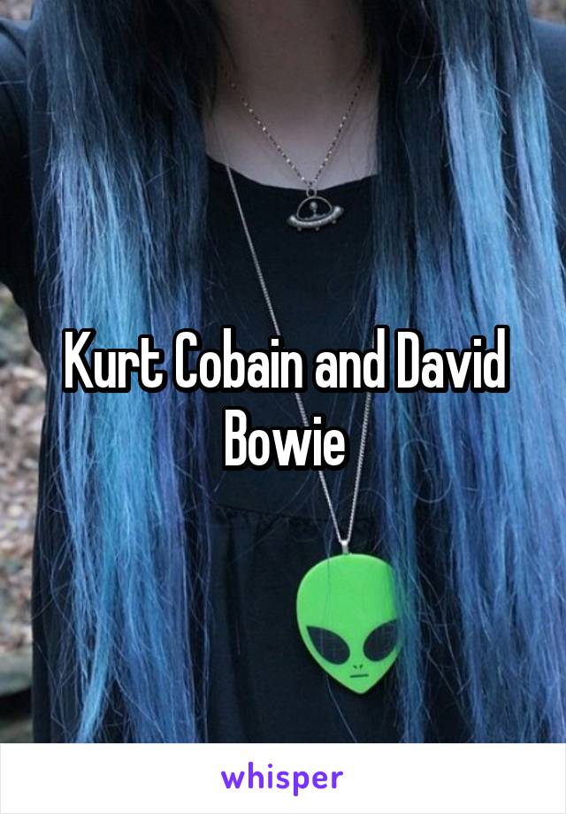 Kurt Cobain and David Bowie