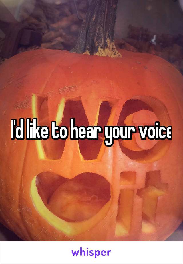 I'd like to hear your voice