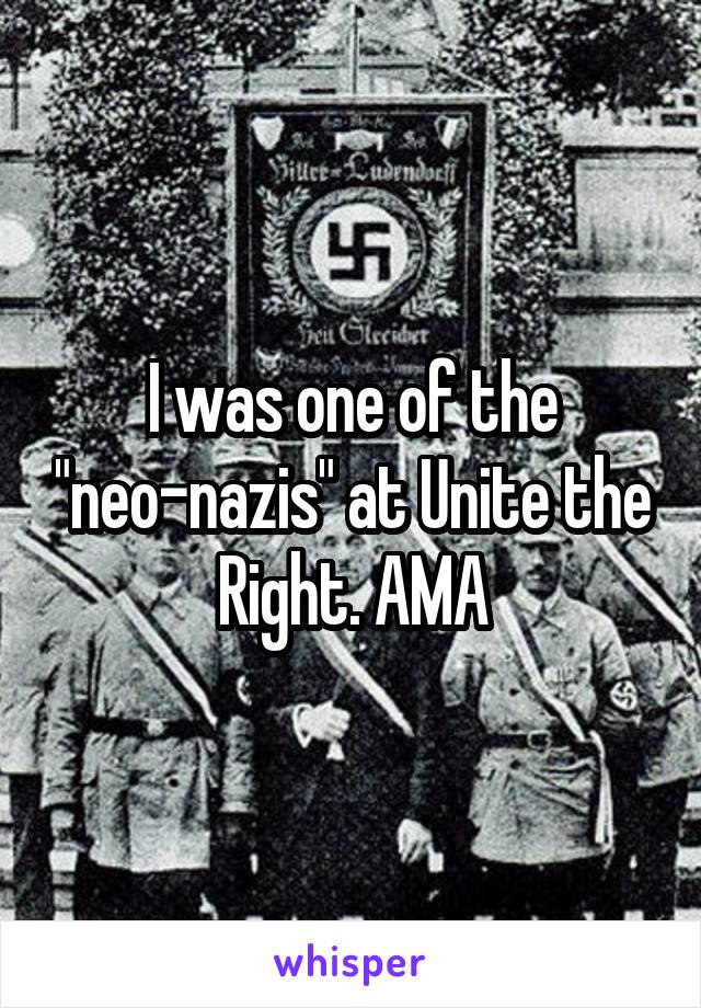 I was one of the "neo-nazis" at Unite the Right. AMA