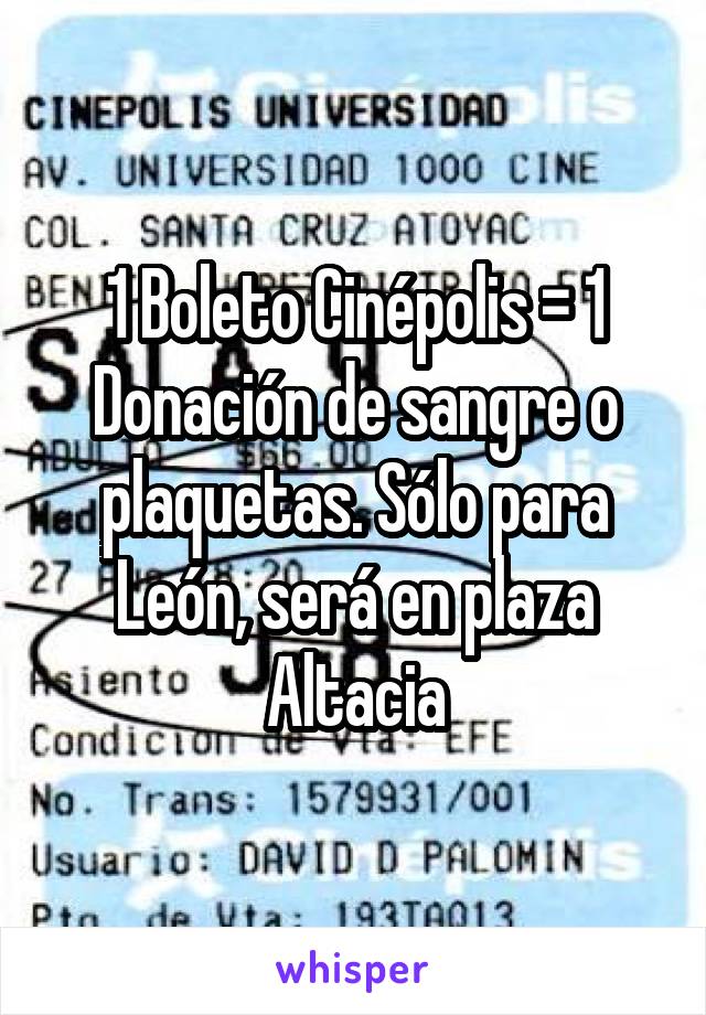 1 Boleto Cinépolis = 1 Donación de sangre o plaquetas. Sólo para León, será en plaza Altacia