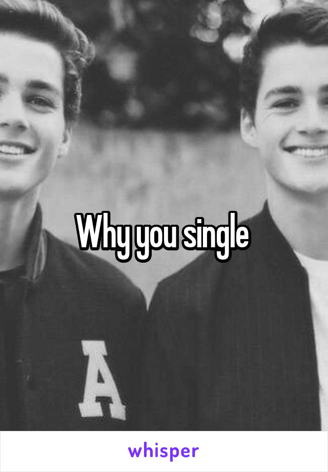 Why you single 