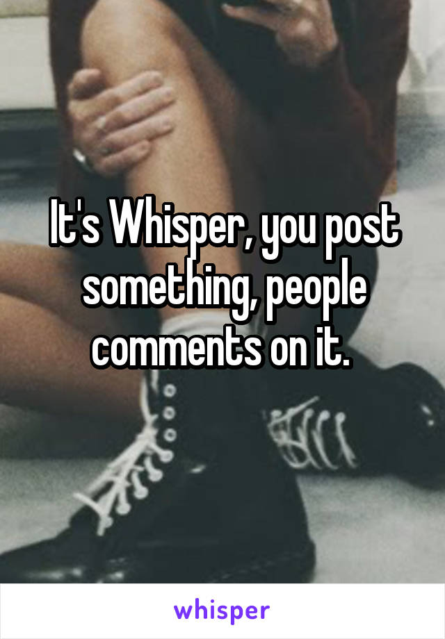 It's Whisper, you post something, people comments on it. 
