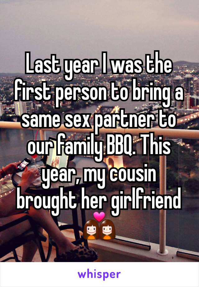 Last year I was the first person to bring a same sex partner to our family BBQ. This year, my cousin brought her girlfriend 👩‍❤️‍👩