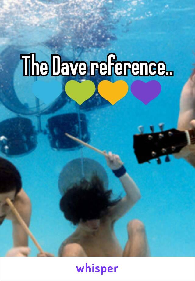 The Dave reference..💙💚💛💜