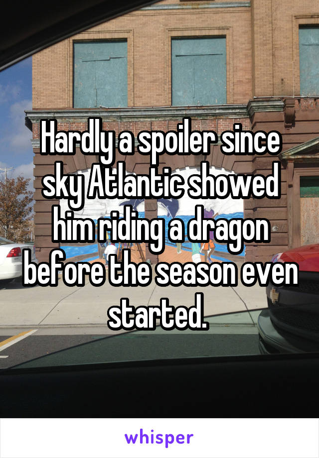 Hardly a spoiler since sky Atlantic showed him riding a dragon before the season even started. 