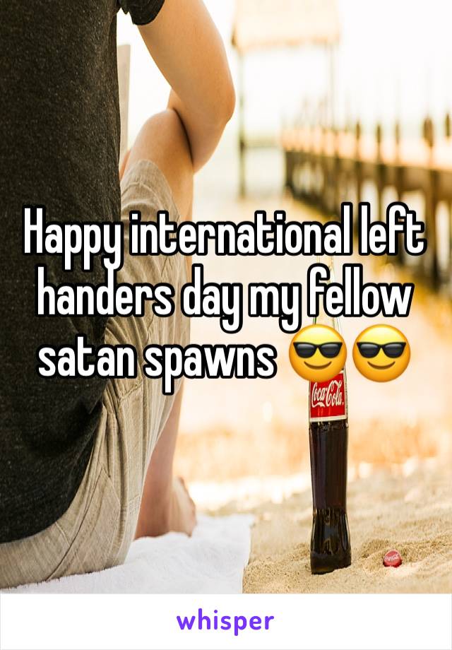 Happy international left handers day my fellow satan spawns 😎😎